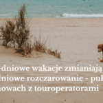 Jak 5-dniowe wakacje zmieniają się w 3-dniowe rozczarowanie – pułapki w umowach z touroperatorami